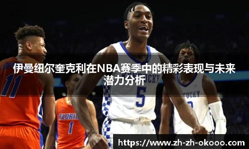 伊曼纽尔奎克利在NBA赛季中的精彩表现与未来潜力分析